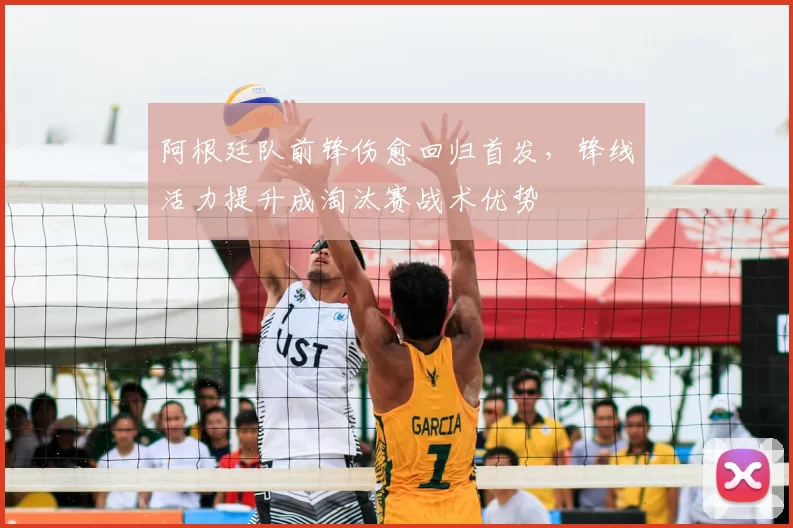 阿根廷队前锋伤愈回归首发,锋线活力提升成淘汰赛战术优势