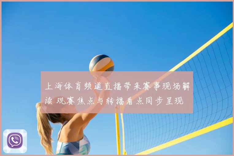 上海体育频道直播带来赛事现场解读 观赛焦点与转播看点同步呈现