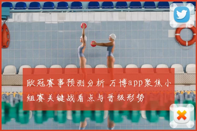 欧冠赛事预测分析 万博app聚焦小组赛关键战看点与晋级形势